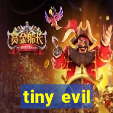 tiny evil